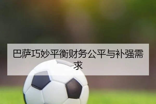 巴萨巧妙平衡财务公平与补强需求